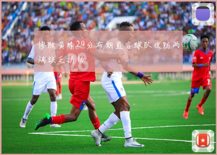 惨败黄蜂29分布朗直言球队攻防两端缺乏拼劲