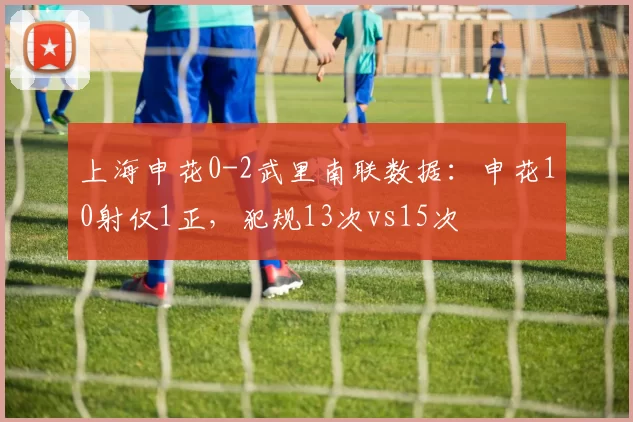 上海申花0-2武里南联数据：申花10射仅1正，犯规13次vs15次