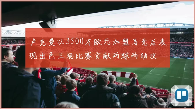卢克曼以3500万欧元加盟马竞后表现出色三场比赛贡献两球两助攻